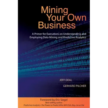 Mining Your Own Business: A Primer for Executives on Understanding and Employing Data Mining and Predictive Analytics