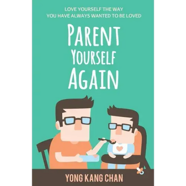 Parent Yourself Again: Love Yourself the Way You Have Always Wanted to Be Loved