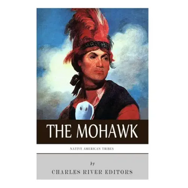 Native American Tribes: The History and Culture of the Mohawk
