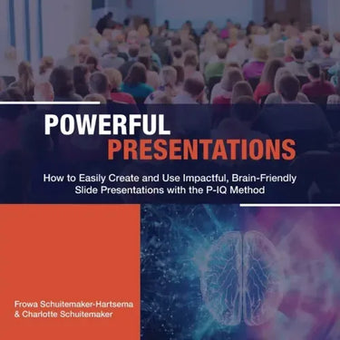 Powerful Presentations: How to Easily Create and Use Impactful, Brain-Friendly Slide Presentations with the P-IQ Method