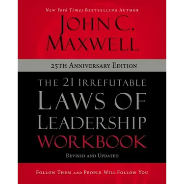The 21 Irrefutable Laws of Leadership Workbook 25th Anniversary Edition: Follow Them and People Will Follow You