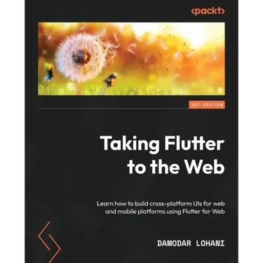 Taking Flutter to the Web: Learn how to build cross-platform UIs for web and mobile platforms using Flutter for Web