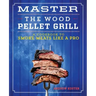 Master the Wood Pellet Grill: A Cookbook to Smoke Meats Like a Pro