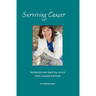 Surviving Cancer The Magic Ingredients: Inspiration and Practical Advice From a Cancer Survivor