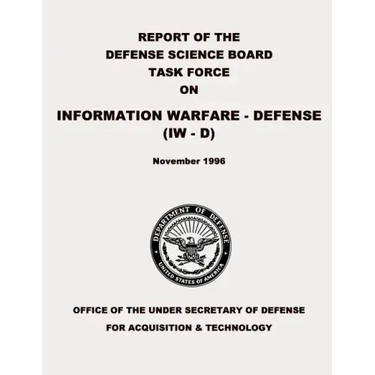 Report of the Defense Science Board Task Force on Information Warfare - Defense (IW - D)