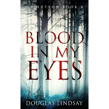 Blood In My Eyes: A Jaw-Dropping Scottish Crime Thriller (DS Hutton Crime Series Book 8)