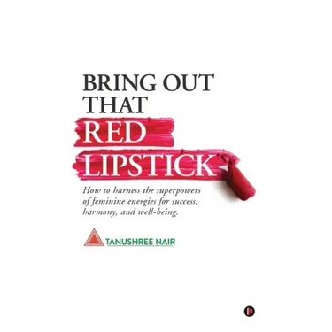 Bring Out That Red Lipstick: How to harness the superpowers of feminine energies for success, harmony, and well-being.