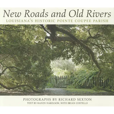 New Roads and Old Rivers: Louisiana's Historic Pointe Coupee Parish