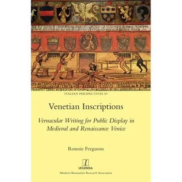 Venetian Inscriptions: Vernacular Writing for Public Display in Medieval and Renaissance Venice