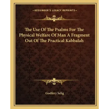 The Use of the Psalms for the Physical Welfare of Man a Fragment Out of the Practical Kabbalah