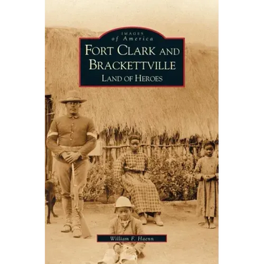 Fort Clark and Brackettville: Land of Heroes