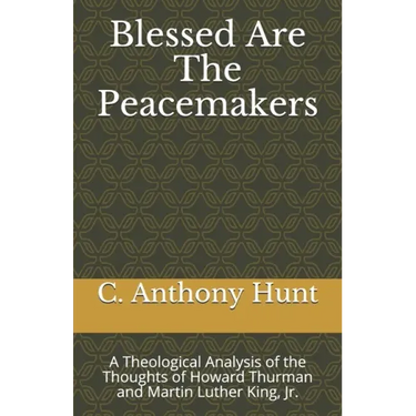 Blessed Are The Peacemakers: A Theological Analysis of the Thoughts of Howard Thurman and Martin Luther King, Jr.