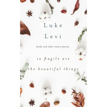 So Fragile Are the Beautiful Things: Haiku and Other Nature Poetry