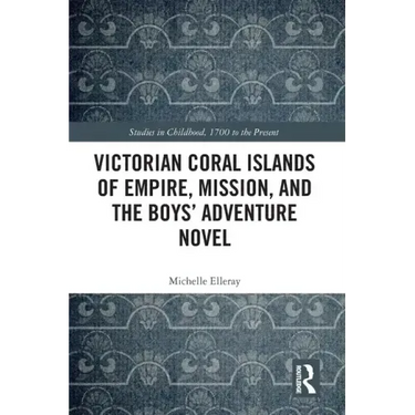 Victorian Coral Islands of Empire, Mission, and the Boys' Adventure Novel