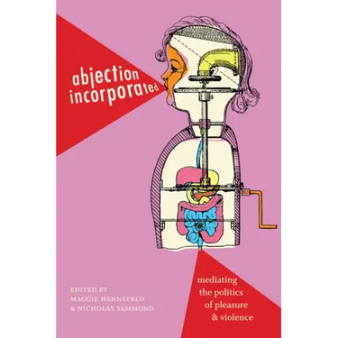 Abjection Incorporated: Mediating the Politics of Pleasure and Violence