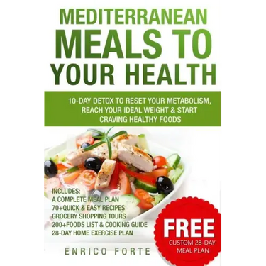 Mediterranean Meals to Your Health: 10-Day Detox to Reset Your Metabolism, Reach Your Ideal Weight & Start Craving Healthy Foods