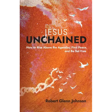 Jesus Unchained: How to Rise Above the Agendas, Find Peace, and Be Set Free
