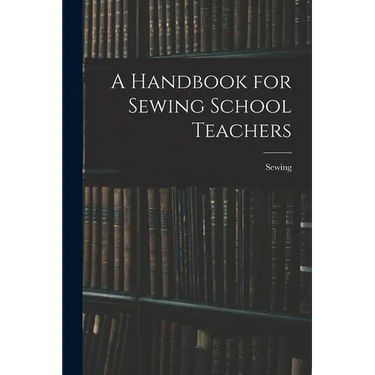 A Handbook for Sewing School Teachers