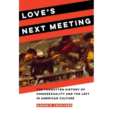Love's Next Meeting: The Forgotten History of Homosexuality and the Left in American Culture