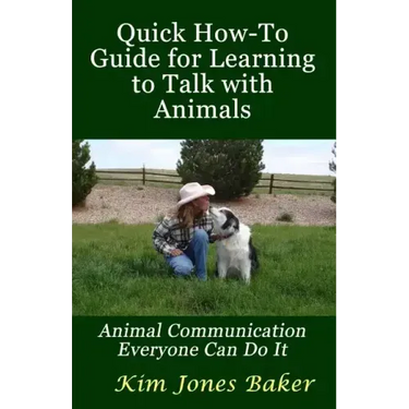 Quick How-To Guide for Learning to Talk with Animals: Animal Communication Everyone Can Do It