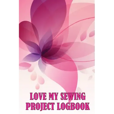 Love My Sewing Project Logbook: Keep Track of Your Service Dressmaking Tracker To Keep Record of Sewing Projects