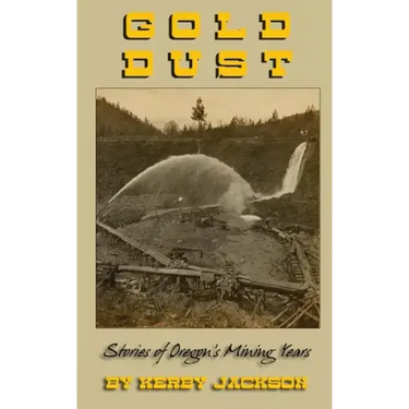 Gold Dust: Stories of Oregon's Mining Years