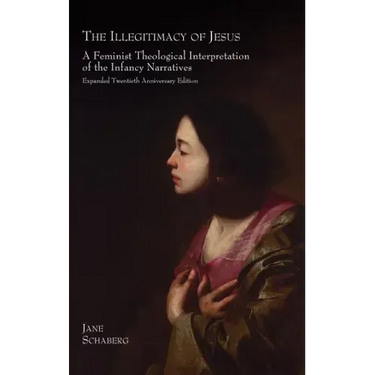 The Illegitimacy of Jesus: A Feminist Theological Interpretation of the Infancy Narratives, Expanded Twentieth Anniversary Edition