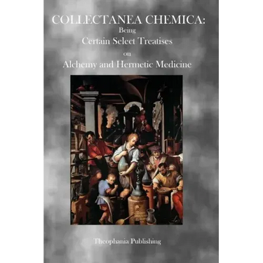 Collectanea Chemica: Being Certain Select Treatises on Alchemy and Hermetic Medicine
