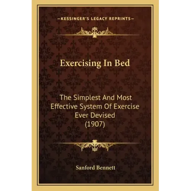 Exercising in Bed: The Simplest and Most Effective System of Exercise Ever Devised (1907)