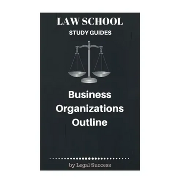 Law School Study Guides: Business Organizations Outline