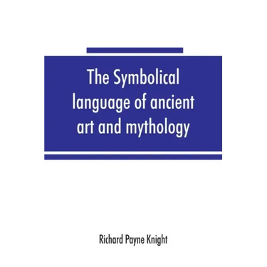 The symbolical language of ancient art and mythology; an inquiry
