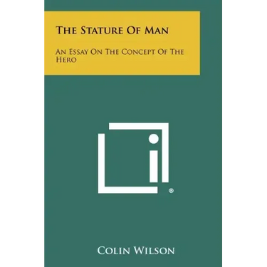 The Stature Of Man: An Essay On The Concept Of The Hero