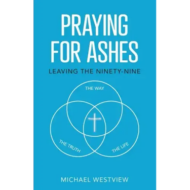 Praying for Ashes: Leaving the Ninety-Nine