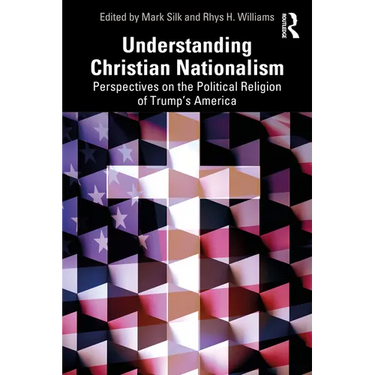 Understanding Christian Nationalism: Perspectives on the Political Religion of Trump's America