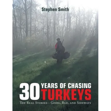 30 Years of Chasing Turkeys: The Real Stories-- Good, Bad, and Sideways