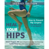 Heal Your Hips, Second Edition: How to Prevent Hip Surgery and What to Do If You Need It