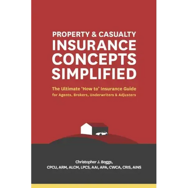 Property and Casualty Insurance Concepts Simplified: The Ultimate 'How to' Insurance Guide for Agents, Brokers, Underwriters, and Adjusters