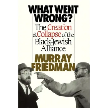 What Went Wrong?: The Creation & Collapse of the Black-Jewish Alliance
