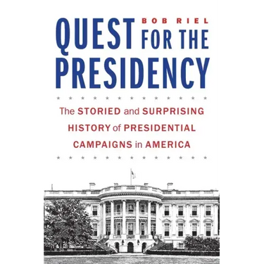 Quest for the Presidency: The Storied and Surprising History of Presidential Campaigns in America