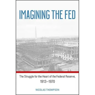 Imagining the Fed: The Struggle for the Heart of the Federal Reserve, 1913-1970