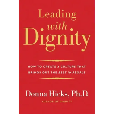 Leading with Dignity: How to Create a Culture That Brings Out the Best in People