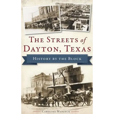 The Streets of Dayton, Texas: History by the Block