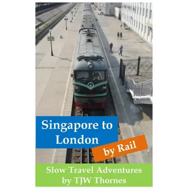 Singapore to London by Rail: Slow Travel Adventures