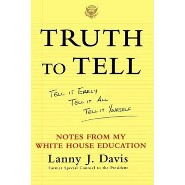 Truth to Tell: Tell It Early, Tell It All, Tell It Yourself: Notes from My White House Education