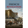 French Revolution: The History and Legacy of the Seminal Events That Began the Uprising in France (From the Beginning to an End of Revolution History)