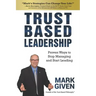 Trust Based Leadership: Proven Ways to Stop Managing and Start Leading