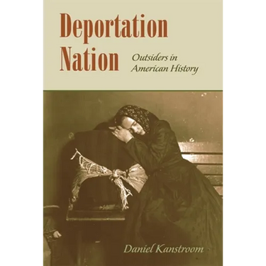 Deportation Nation: Outsiders in American History