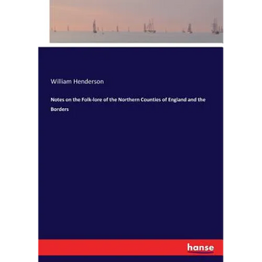 Notes on the Folk-lore of the Northern Counties of England and the Borders