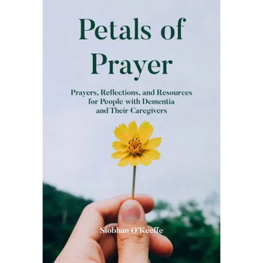 Petals of Prayer: Prayers, Reflections, and Resources for People with Dementia and Their Caregivers