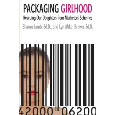 Packaging Girlhood: Rescuing Our Daughters from Marketers' Schemes